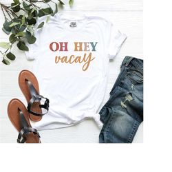 oh hey vacay shirt, summer vacation tee, mom daughter tee, summer shirt, women travel shirt, girl trip vacation, beach s