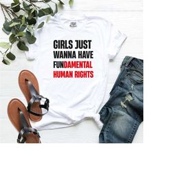 girls just wanna have fundamental human rights shirt, pro choice t-shirt, gift for women, women's rights, feminist shirt