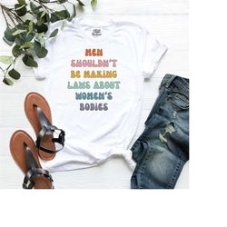 men shouldnt be making laws about womens bodies shirt, feminism t-shirt, pro choice shirt, 1973 shirt, womens rights shi