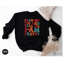 feed me pie and tell me i'm pretty sweatshirt, retro fall sweatshirt, thanksgiving sweatshirt, thanksgiving gift, fall g