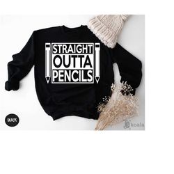 straight outta pencils sweatshirt, teacher sweatshirt, cutest teacher sweater, high school sweatshirt, high school gradu