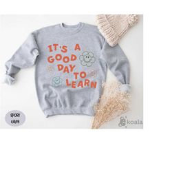 teacher sweatshirt, it's a good day to learn, teacher motivational sweat, kindergarten sweatshirt, teacher life sweat, f