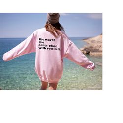 mental health shirts,the world is a better place with you in it sweatshirt,positive hoodie,trendy shirts for women,menta