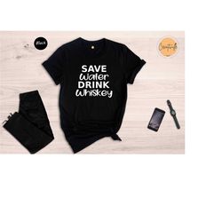 save water drink whiskey shirt, funny alcohol shirt, sarcastic whiskey tee, gift for husband, drunkard tee, drinking clu
