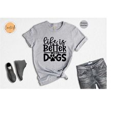 life is better with dogs shirt, life is better shirt, dog owner shirt, dog lover shirt, dog owner life, dog mama life