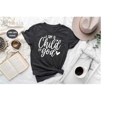i'm a child of god shirt, religious shirt, god shirt, faith shirt, jesus shirt, bible verse shirt, religion shirt, jesus