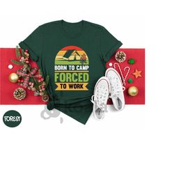 born to camp forced to work shirt, camping shirt, adventure shirt, camp life shirt, nature lover gift, gift for camp lov