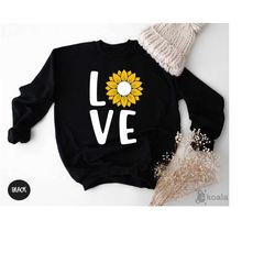 love sweatshirt, love flower sweatshirt, love sweatshirt design, sunflower sweatshirt, summer sweatshirt, gift for her,