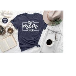 best mom ever shirt, mother's day shirt, best mom shirt, mom shirt, gift for grandma, gift for mom, mom life shirt, mama
