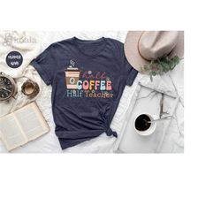 half coffee half teacher shirt, coffee lover shirt, workaholic shirt, teacher shirt, funny teacher tee, cute shirt for t