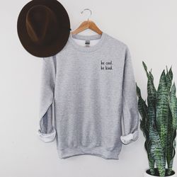 be cool be kind, be kind sweatshirt. be kind shirt, be kind tee, graphic sweatshirt, kindness, positivity sweatshirt