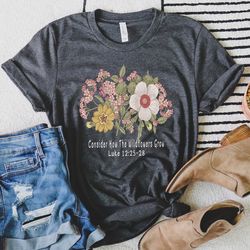 womens flower shirt, consider how the wildflowers grow, floral womens christian tee, bible verse luke 12, gift for her