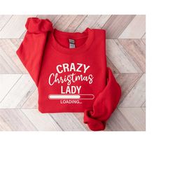 crazy christmas lady loading sweatshirt, holiday shirt, christmas vacation shirt, christmas sweatshirt, holiday women cr