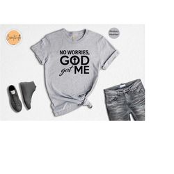 no worries god got me t-shirt, confidence of being a christian shirt, cool christian t-shirt, gift for religious