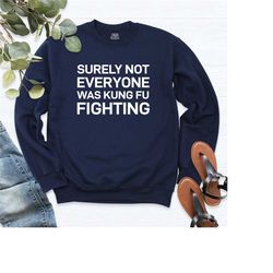 surely not everybody was kung fu fighting shirt, funny sarcastic gift for women men, karate shirt, judo sweatshirt, humo