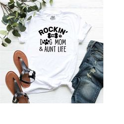 dog mom shirt, rockin' the dog mom and auntie life tee, dog lover gift shirt, dog mama t-shirt, pet owner outfit, mom t-