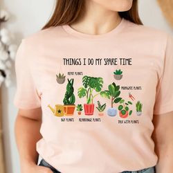 things i do in my spare time tshirt, plant mom gift, plant mom shirt, gift for flower girl ,plant lady, houseplant shirt