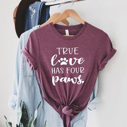 true love has four paws, funny dog shirt, dogs are my favorite, dog mom, dog lover shirt, dog lover gift, dog shirts,paw