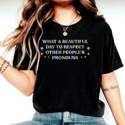 what a beautiful day to respect other peoples pronouns shirt,gay rights tshirt,human rights shirt,equality tshirt,lgbtq