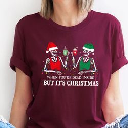 when youre dead inside but its christmas season, christmas shirt, holiday gift, christmas skeleton, goth christmas gifts