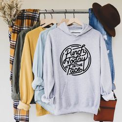 punch today in the face sweatshirt,funny motivational quote hoodie, sarcastic hoodie, funny inspirational quote hoodie,