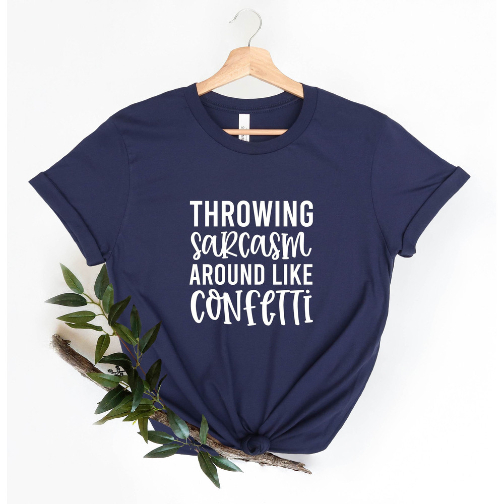 Sarcastic Tee, Funny Sarcastic Shirt, Throwing Sarcasm Around Like Confetti, Sarcasm Shirt, Funny Quote Shirt, Funny T Shirt, Shirt Women.jpg