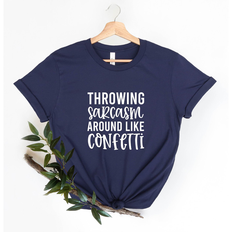 Sarcastic Tee, Funny Sarcastic Shirt, Throwing Sarcasm Around Like Confetti, Sarcasm Shirt, Funny Quote Shirt, Funny T Shirt, Shirt Women.jpg