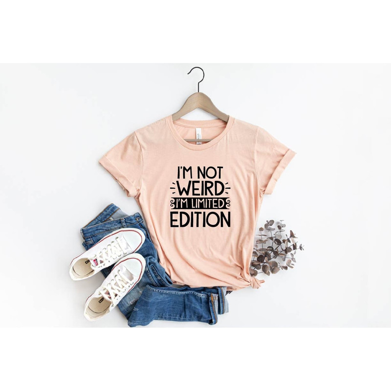 Sarcastic Tee, Funny Sarcastic Shirt, I'm Not Weird I'm Limited Edition Shirt, Sarcasm Shirt, Funny Quote Shirt, Funny T Shirt, Shirt Women.jpg