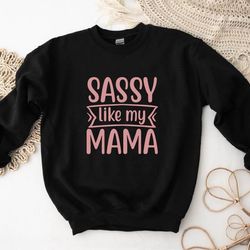 sassy like my mama sweatshirt, sassy shirt, mom hoodie, gift from daughter, humorous saying hoodie, women long sleeve, g