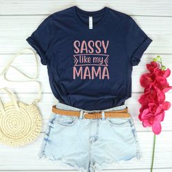 sassy like my mama shirt, mom shirt, gift for mom, funny shirt, graphic tees, cute mom shirt, boho shirt, mothers day gi