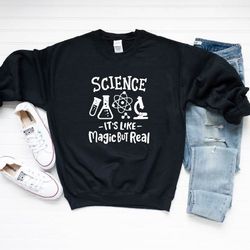 science sweatshirt,science its like magic but real,chemist sweatshirt,gift for teacher,scientist sweatshirt,gift for sci