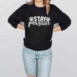 stay pawsitive sweatshirt,paw sweatshirt,dog lover gift,positive sweatshirt,stay pawsitive hoodie,dog dad gift,dog lover