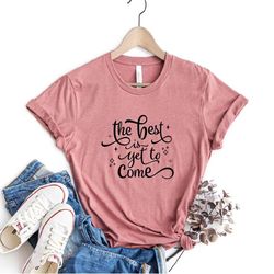 the best is yet to come shirt, graduation shirt, graduation gift, grad gift, graduation tee, inspirational saying tee, m