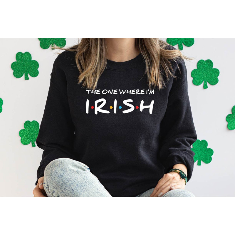 The One where I'm Irish Sweatshirt, Shamrock Sweatshirt, St. Patrick's Day Sweater, St. Patrick's Day Shirt, Shamrock Sweatshirt, Shamrock.jpg