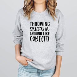 throwing sarcasm around like confetti,woman sarcastic hoodie,sarcasm sweatshirt,sarcasm hoodie,crewneck sweatshirt,funny