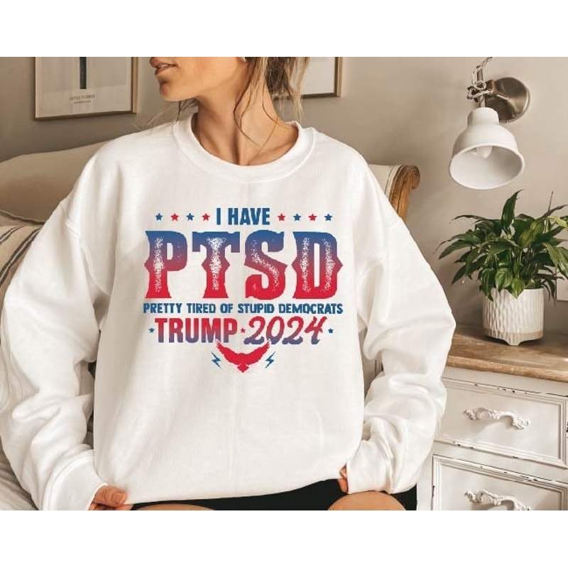 Trump 2024,I Have PTSD Pretty Tired of Stupid Democrats,Trump Sweatshirt,Republican Hoodie,Trump Back Again,MAGA,Election Sweatshirt.jpg