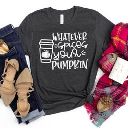 whatever spices your pumpkin shirt, fall shirt, thanksgiving tee, pumpkin shirt, fall tshirt, thanksgiving shirt, thanks