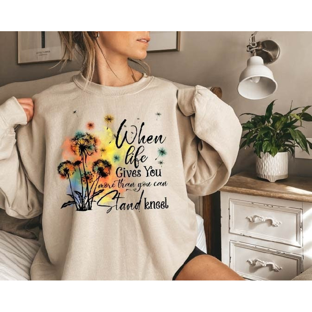 When Life Gives You More Than You Can Stand Kneel Sweatshirt,Dandelion Shirt,Christian Sweatshirt,Christian Gift,Faith Gift,Christian Shirt.jpg