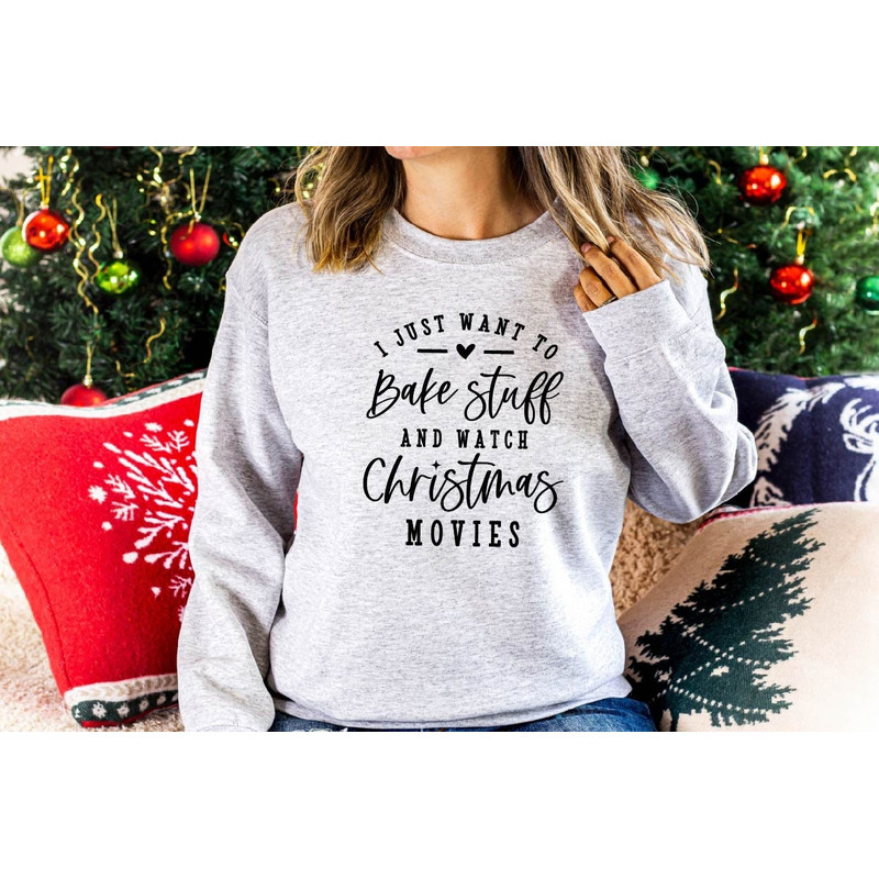 Women's Christmas Shirt,I Just Want To Bake Stuff And Watch Christmas Movies,Xmas Sweatshirt,Holiday Shirt,Christmas Gifts,Christmas Hoodie.jpg