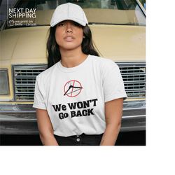 we won't go back shirt pro choice shirt roe v wade shirt my body my choice feminist shirt women's rights activist mrv185