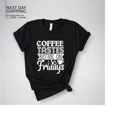 coffee tastes better on fridays tee coffee shirt coffee lover racerback shirt gift for coffee lover women's coffee shirt