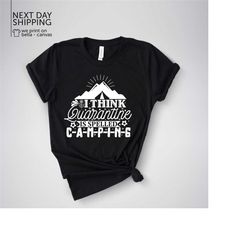i think quarantine is spelled camping tee funny shirt camping shirt camping shirt social distancing shirt gift for her t
