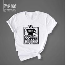 ocd obsessive coffee drinker shirt coffee lover shirt coffee shirt gift for coffee lover coffee drinker shirt coffee add
