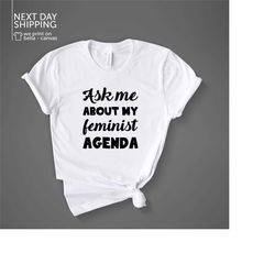 ask me about my feminist agenda funny sayings shirt  feminist shirt mrv1907