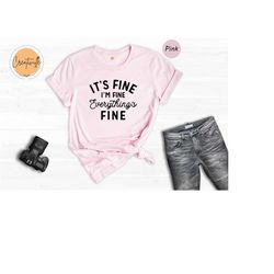 it's fine i'm fine shirt, it's fine i'm fine everything's fine shirt, everything's fine shirt, sarcasm shirt, funny t-sh