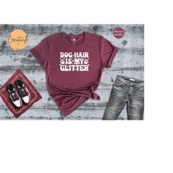 dog hair is my glitter shirt, dog lover t-shirt, dog mom tee, dog mom shirt, inspirational shirt, dog owner gift, funny