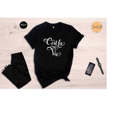 c'est la vie shirt, french quote t-shirt, live your life tee, live the moment shirt, french saying t-shirt, meaningful q
