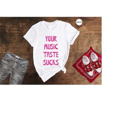 your music taste sucks shirt, funny music lover shirt, sarcastic music taste shirt