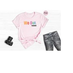 we out teachers shirt, funny teacher shirt, team teacher shirt, bruh teacher shirt, end of school year teacher shirt, te