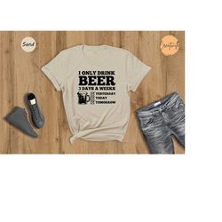 i only drink beer 3 days a week shirt, yesterday today tomorrow t-shirt, funny beer shirt, i only drink beer, drinking t